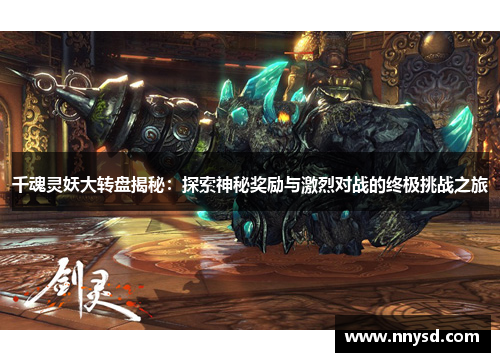 千魂灵妖大转盘揭秘：探索神秘奖励与激烈对战的终极挑战之旅